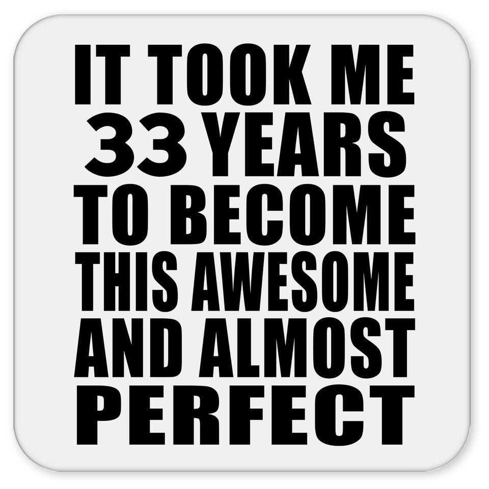 33rd Birthday Took 33 Years To Become Awesome & Perfect - Drink Coaster