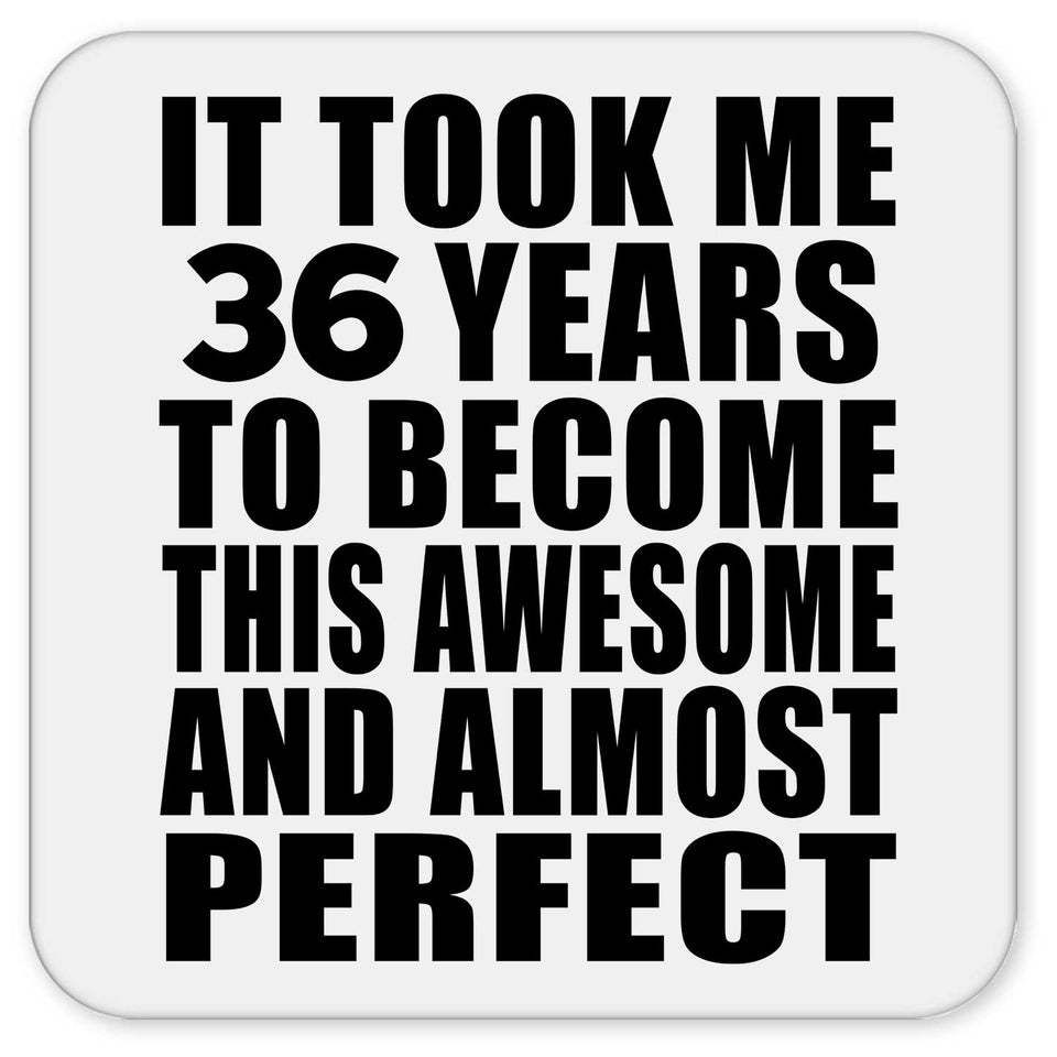 36th Birthday Took 36 Years To Become Awesome & Perfect - Drink Coaster