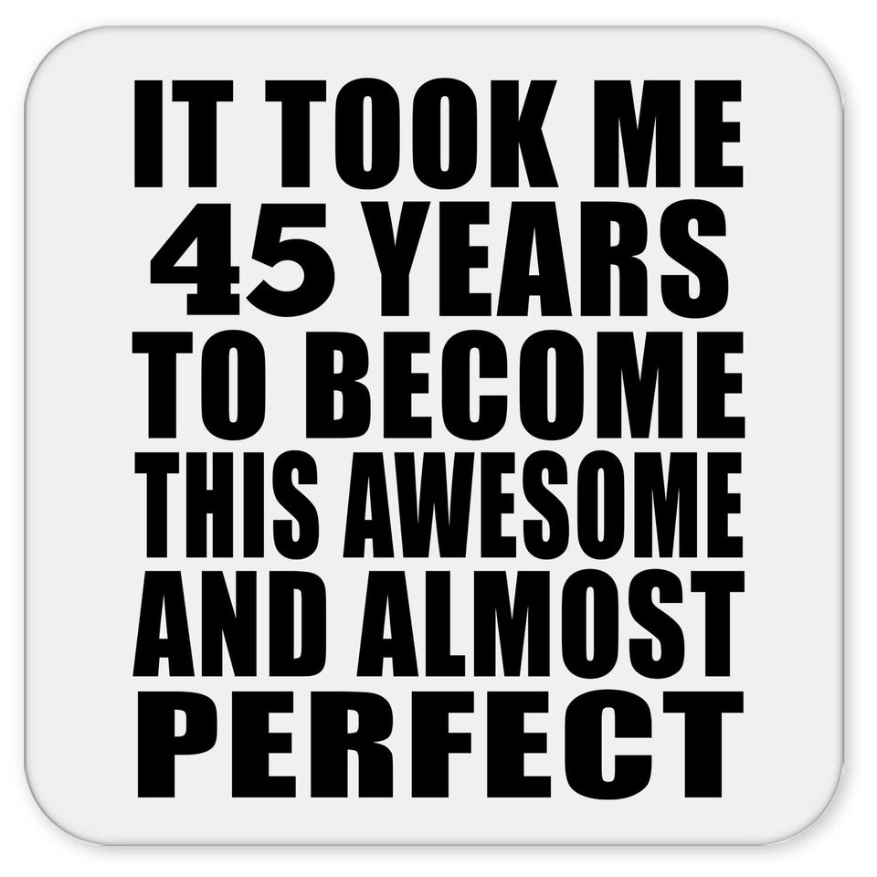 45th Birthday Took 45 Years To Become Awesome & Perfect - Drink Coaster