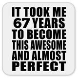 67th Birthday Took 67 Years To Become Awesome & Perfect - Drink Coaster