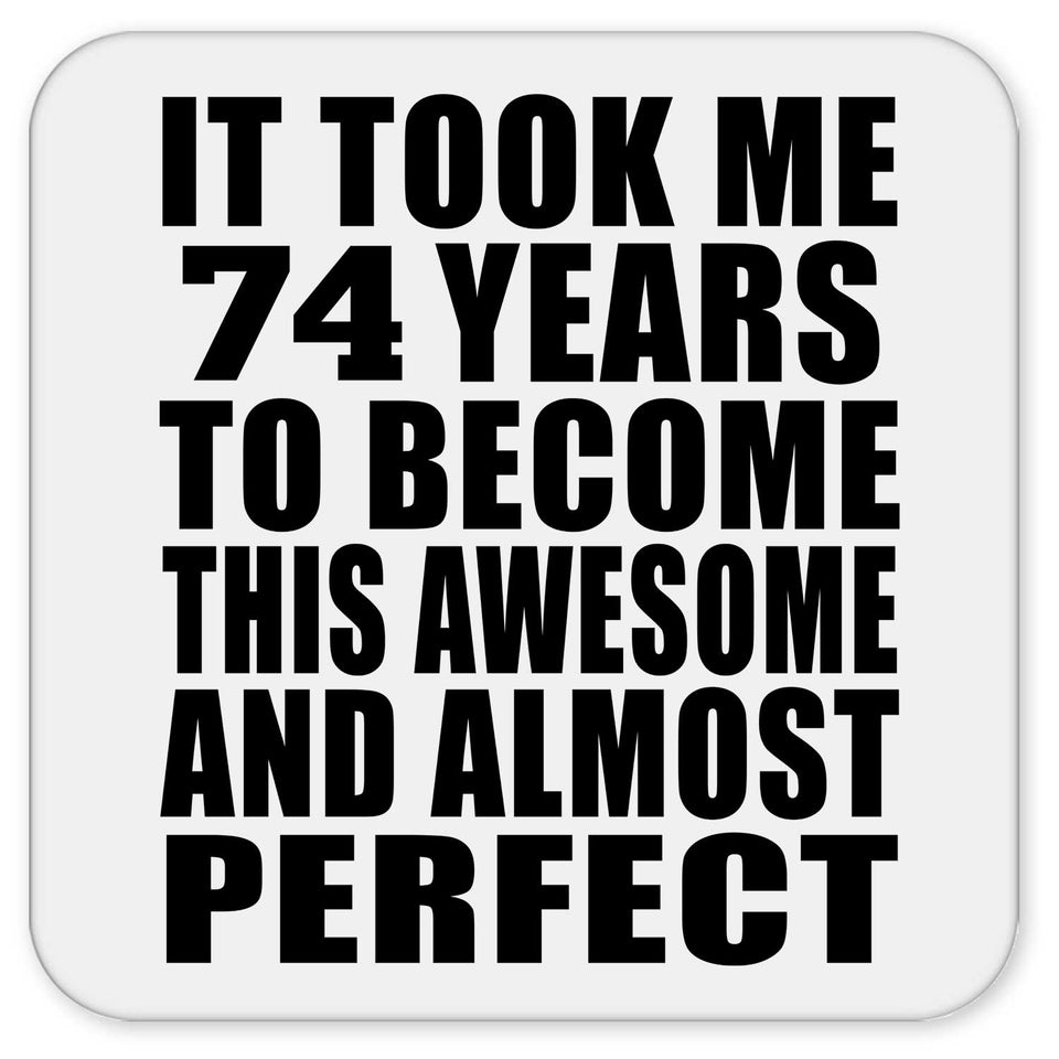 74th Birthday Took 74 Years To Become Awesome & Perfect - Drink Coaster