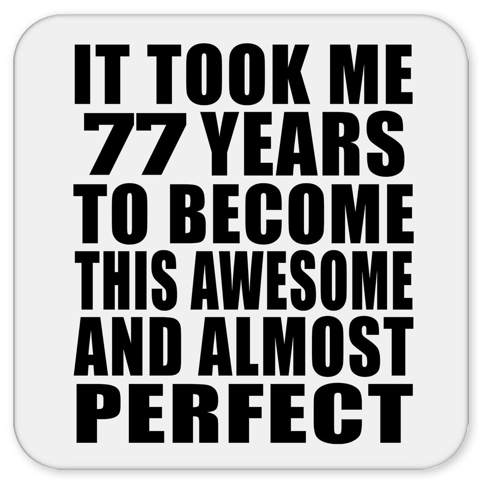 77th Birthday Took 77 Years To Become Awesome & Perfect - Drink Coaster
