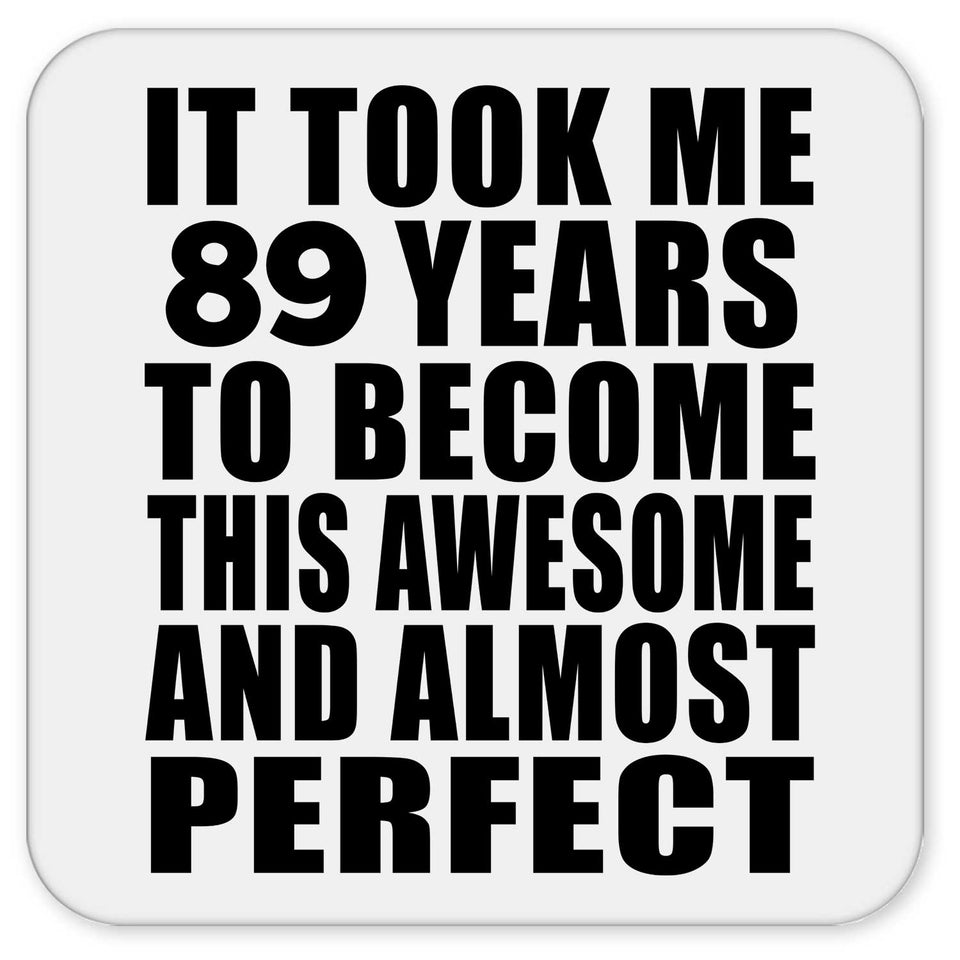 89th Birthday Took 89 Years To Become Awesome & Perfect - Drink Coaster