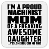 Proud Machinist Mom Of Awesome Daughter - Drink Coaster
