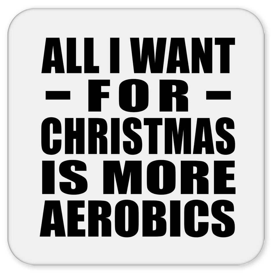 All I Want For Christmas Is More Aerobics - Drink Coaster