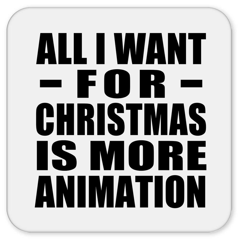 All I Want For Christmas Is More Animation - Drink Coaster