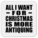 All I Want For Christmas Is More Antiquing - Drink Coaster