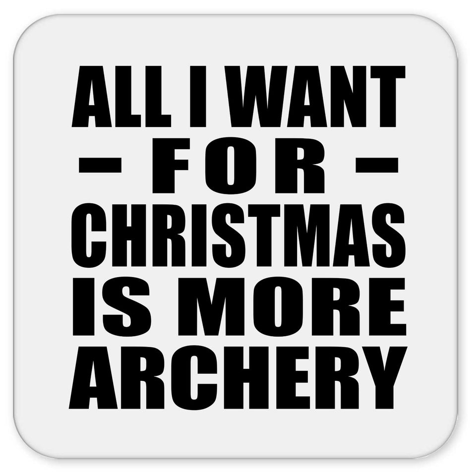 All I Want For Christmas Is More Archery - Drink Coaster