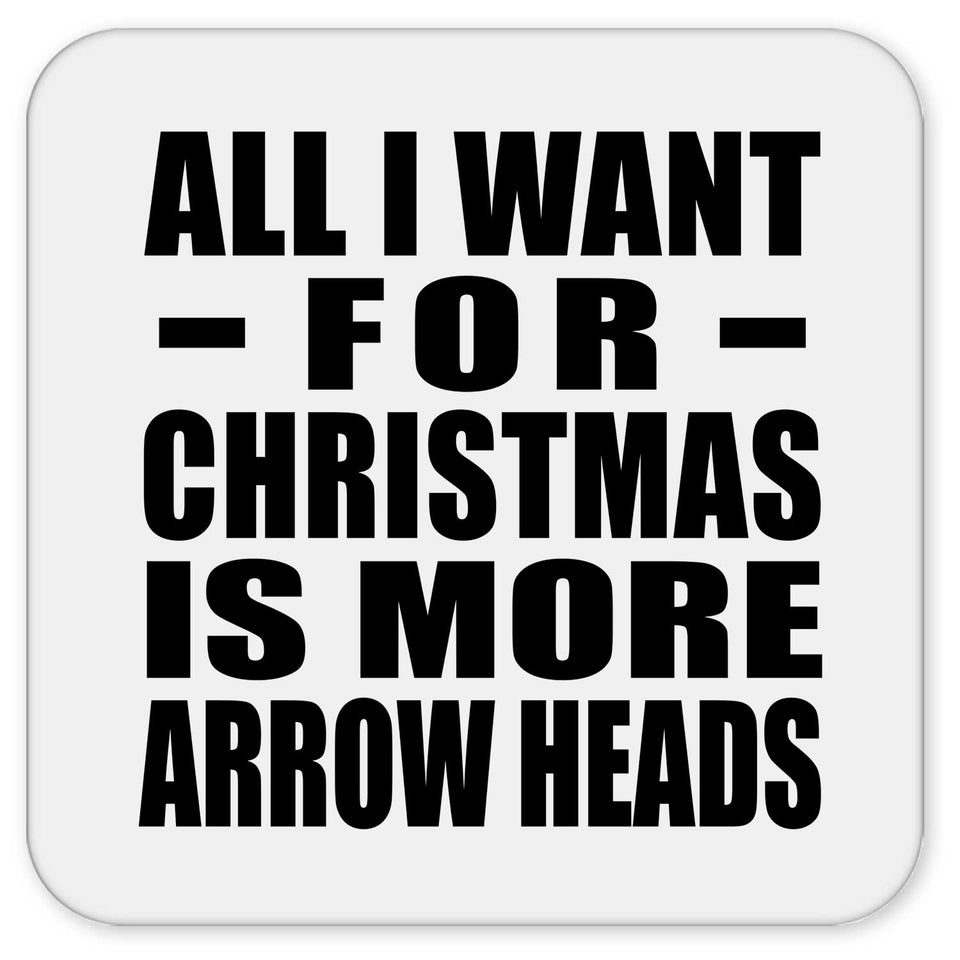All I Want For Christmas Is More Arrow Heads - Drink Coaster