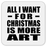 All I Want For Christmas Is More Art - Drink Coaster