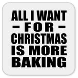 All I Want For Christmas Is More Baking - Drink Coaster