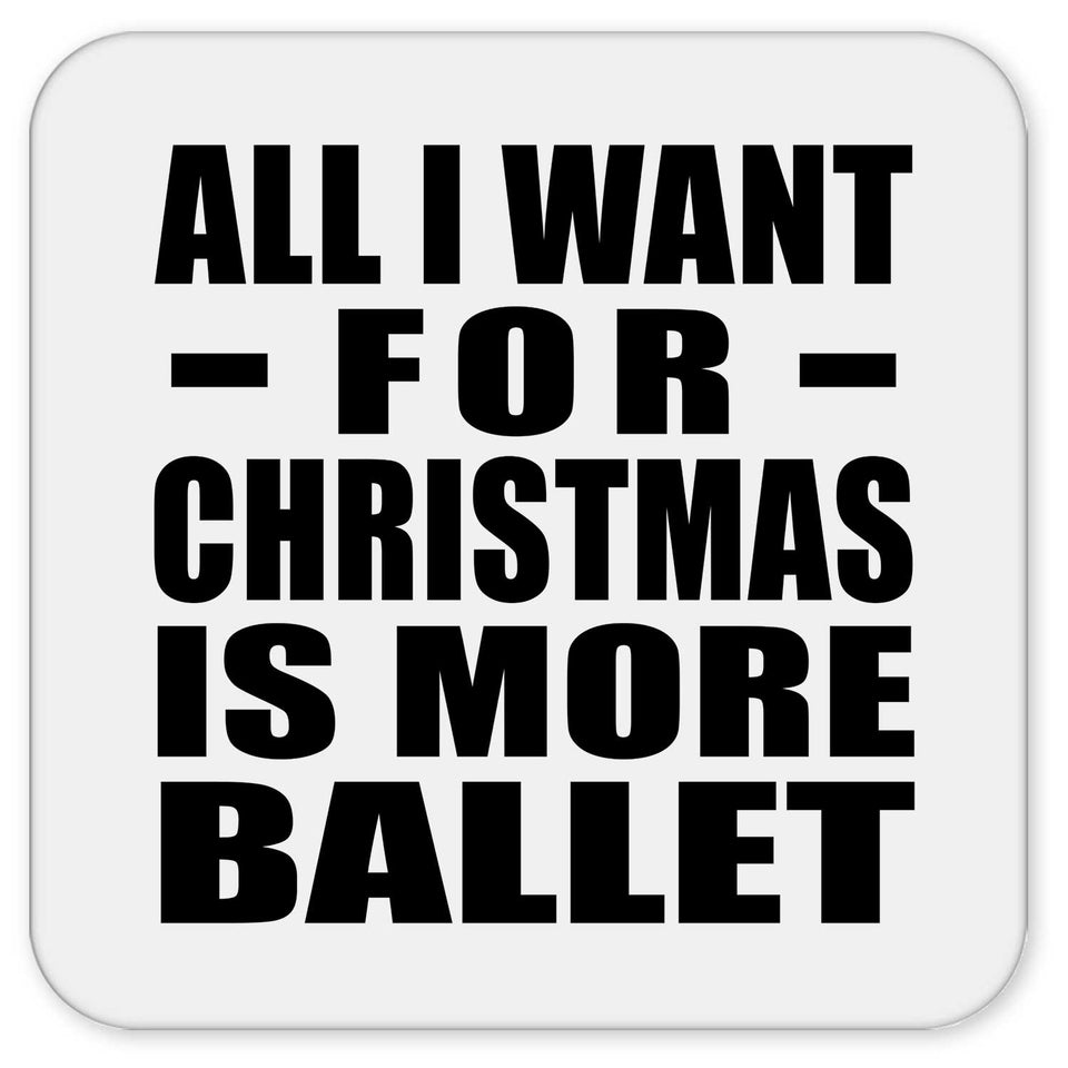 All I Want For Christmas Is More Ballet - Drink Coaster