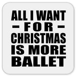 All I Want For Christmas Is More Ballet - Drink Coaster