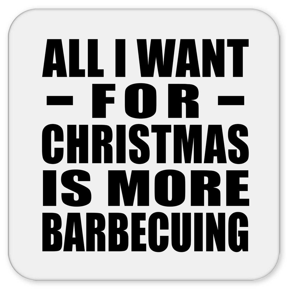 All I Want For Christmas Is More Barbecuing - Drink Coaster