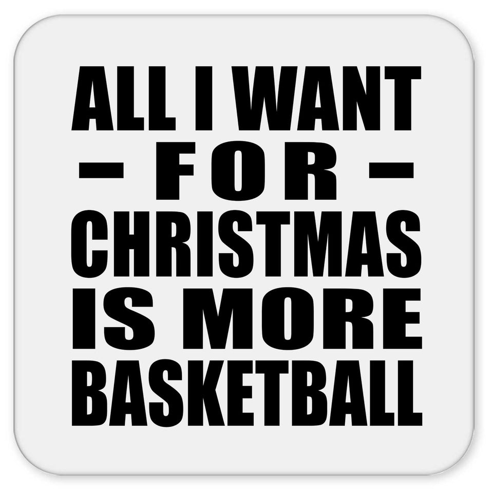 All I Want For Christmas Is More Basketball - Drink Coaster