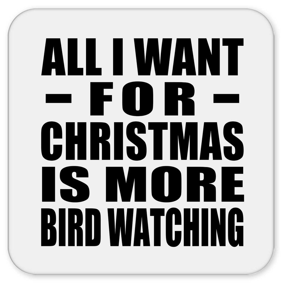 All I Want For Christmas Is More Bird Watching - Drink Coaster