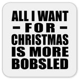 All I Want For Christmas Is More Bobsled - Drink Coaster