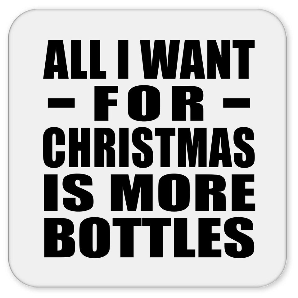 All I Want For Christmas Is More Bottles - Drink Coaster