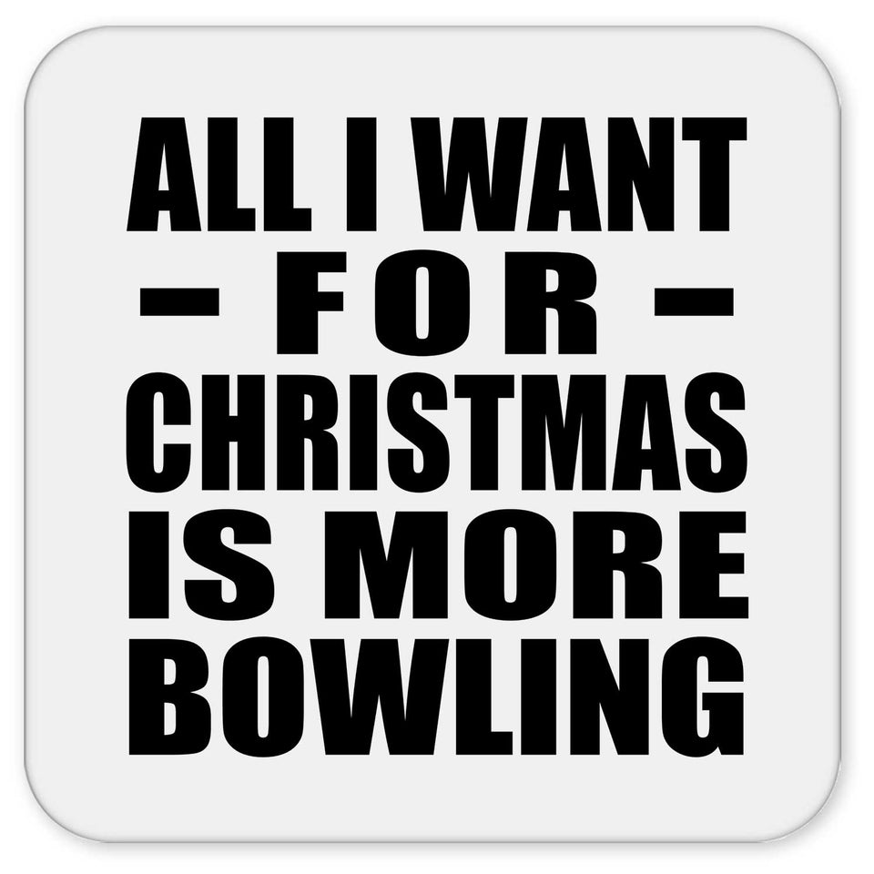 All I Want For Christmas Is More Bowling - Drink Coaster