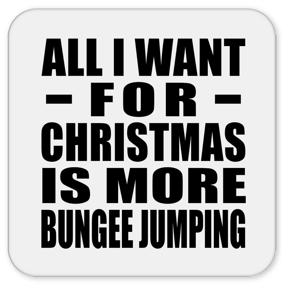 All I Want For Christmas Is More Bungee Jumping - Drink Coaster