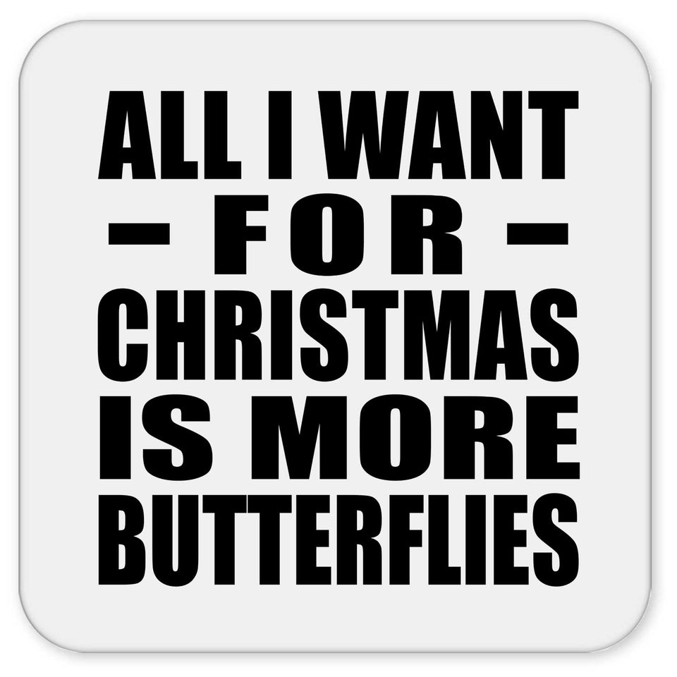 All I Want For Christmas Is More Butterflies - Drink Coaster