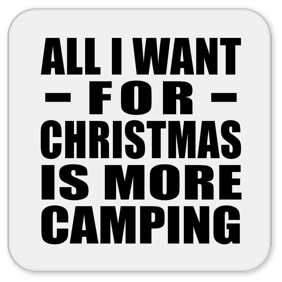 All I Want For Christmas Is More Camping - Drink Coaster