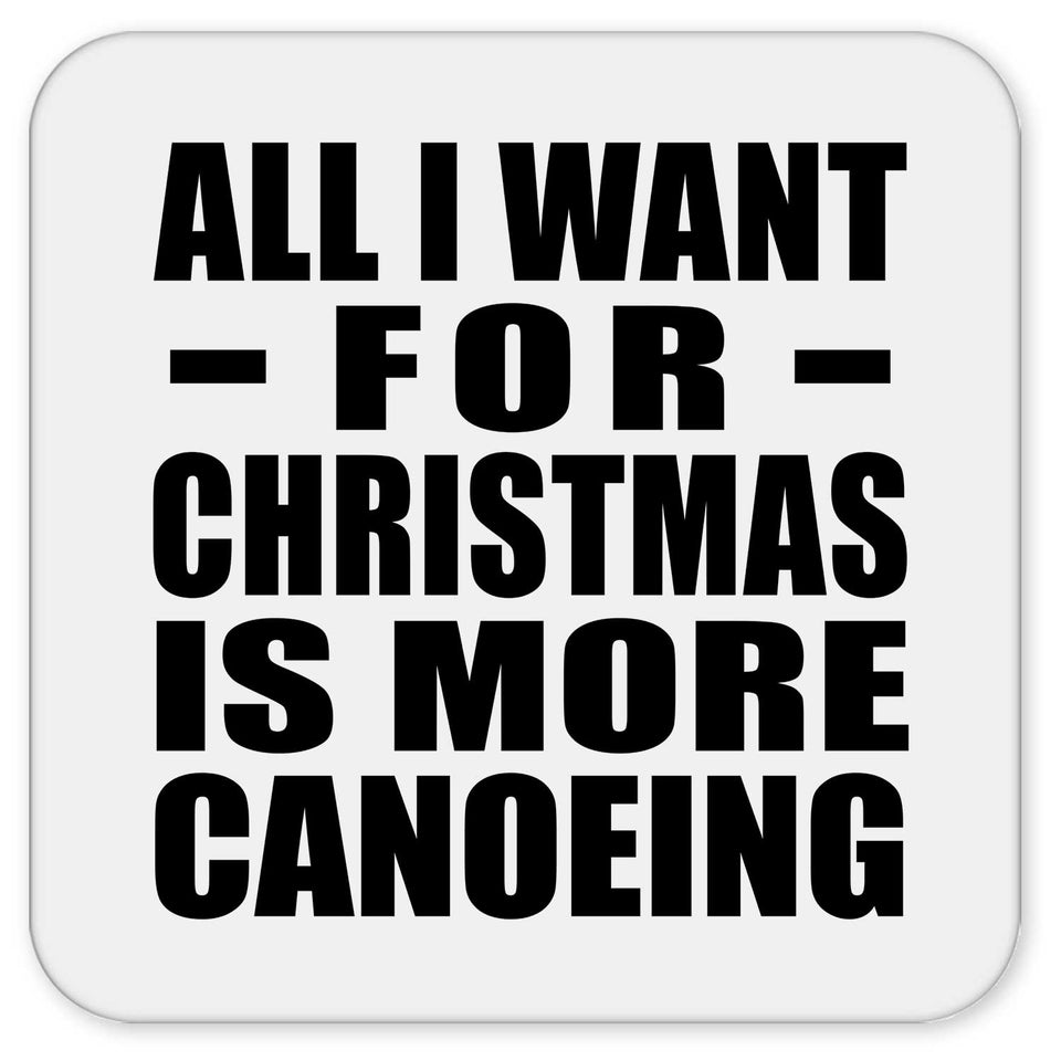 All I Want For Christmas Is More Canoeing - Drink Coaster