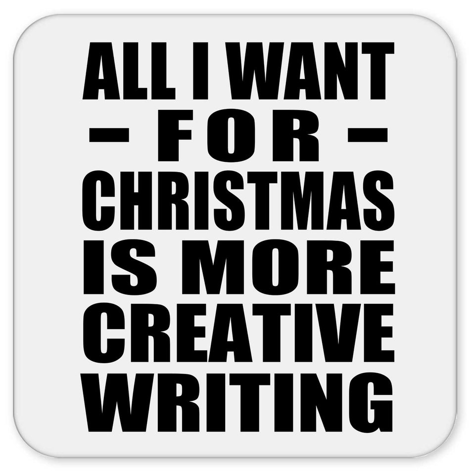 All I Want For Christmas Is More Creative Writing - Drink Coaster