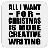 All I Want For Christmas Is More Creative Writing - Drink Coaster
