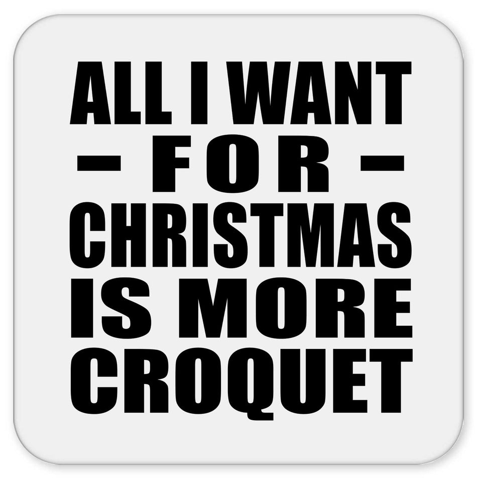 All I Want For Christmas Is More Croquet - Drink Coaster