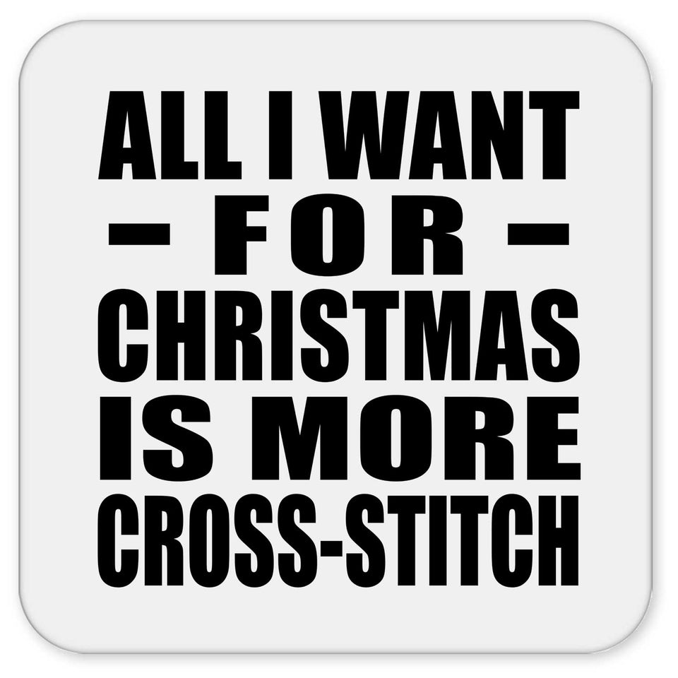 All I Want For Christmas Is More Cross-Stitch - Drink Coaster