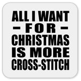 All I Want For Christmas Is More Cross-Stitch - Drink Coaster