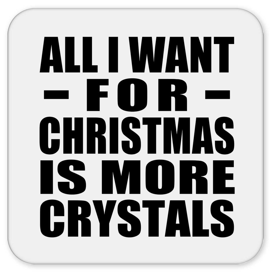 All I Want For Christmas Is More Crystals - Drink Coaster