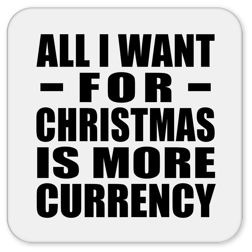 All I Want For Christmas Is More Currency - Drink Coaster