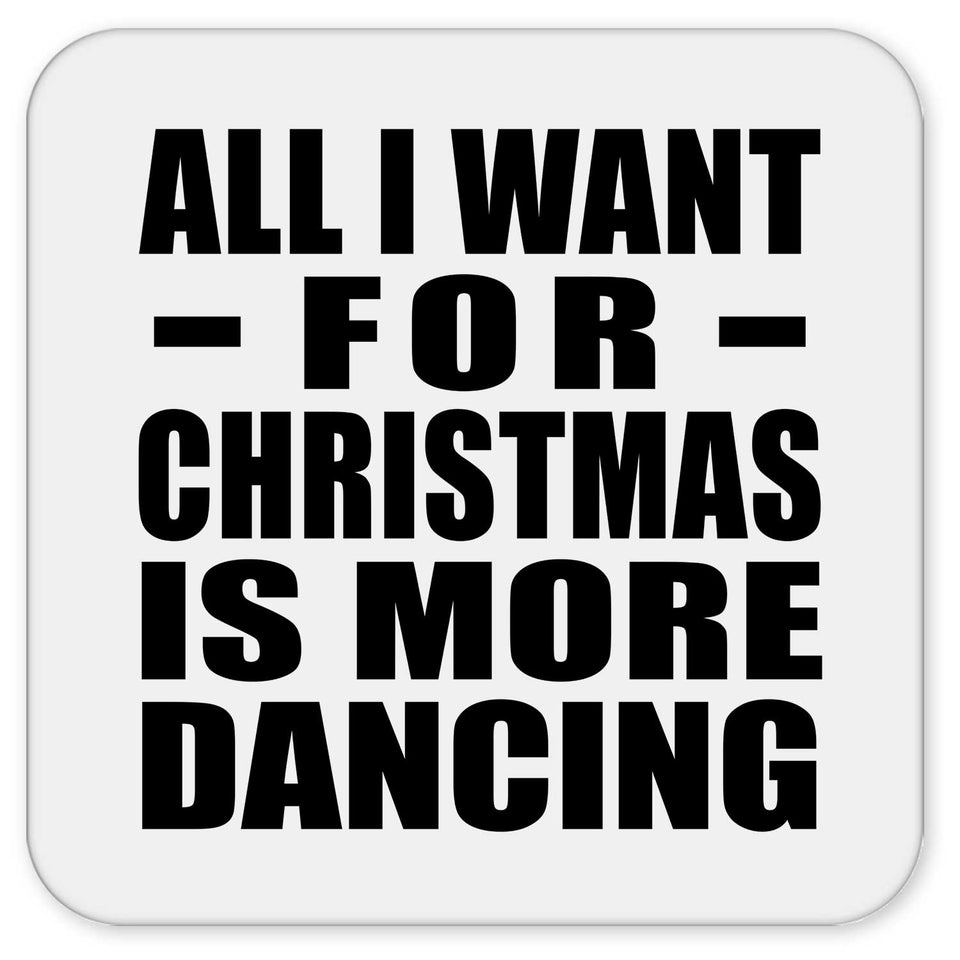 All I Want For Christmas Is More Dancing - Drink Coaster