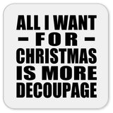 All I Want For Christmas Is More Decoupage - Drink Coaster