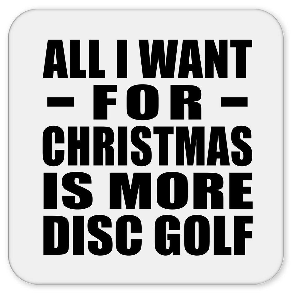 All I Want For Christmas Is More Disc Golf - Drink Coaster