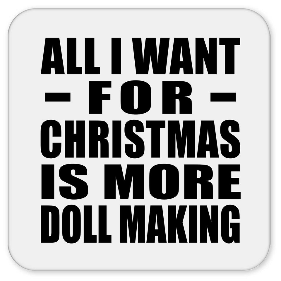 All I Want For Christmas Is More Doll Making - Drink Coaster