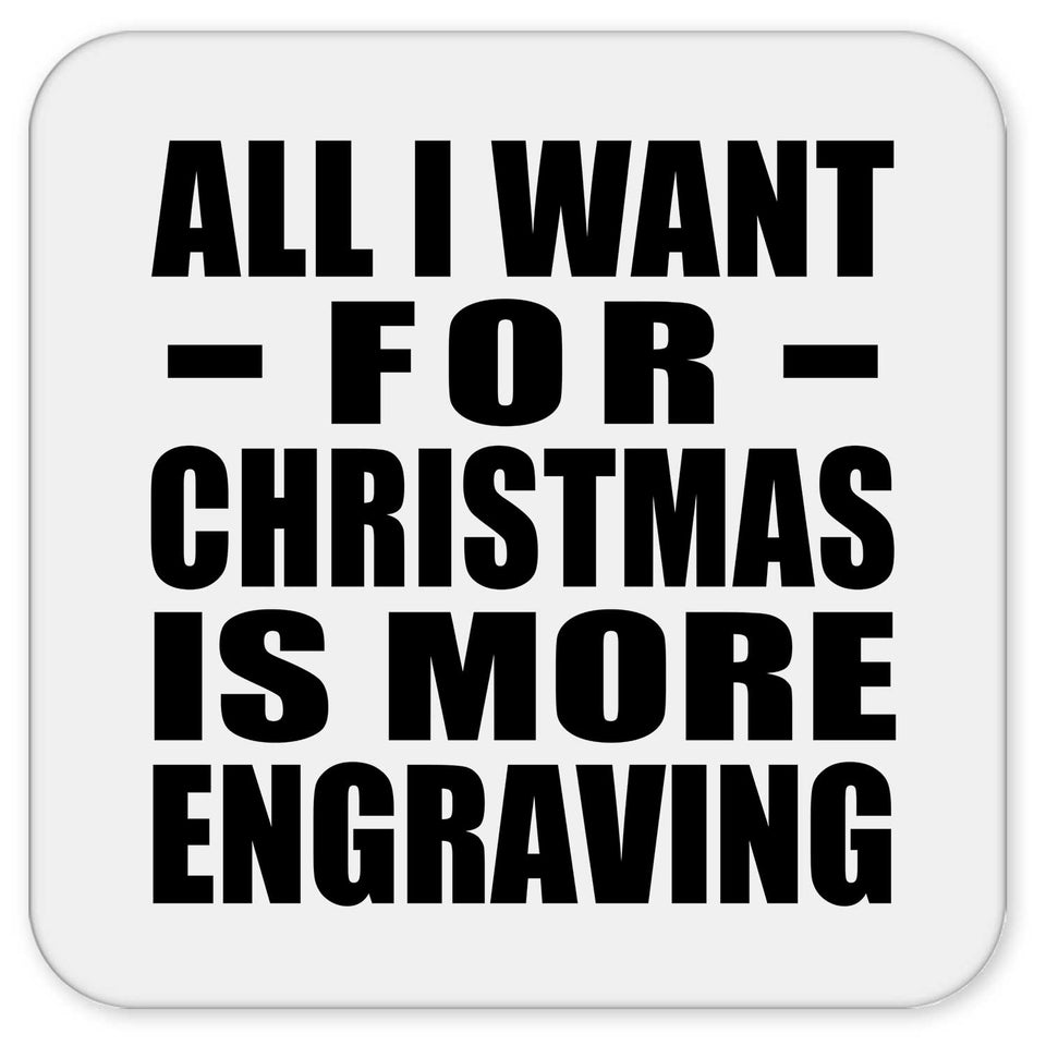 All I Want For Christmas Is More Engraving - Drink Coaster