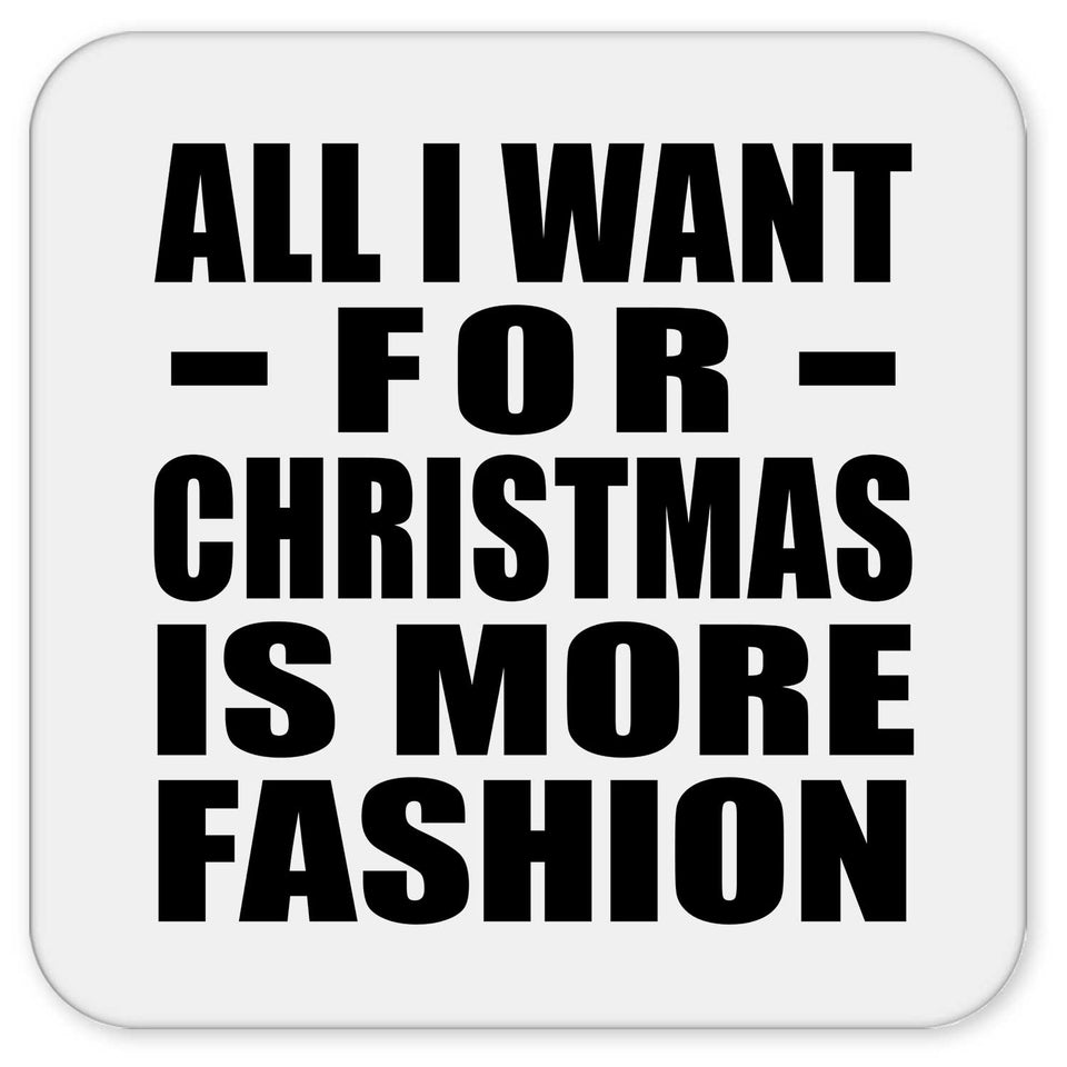 All I Want For Christmas Is More Fashion - Drink Coaster