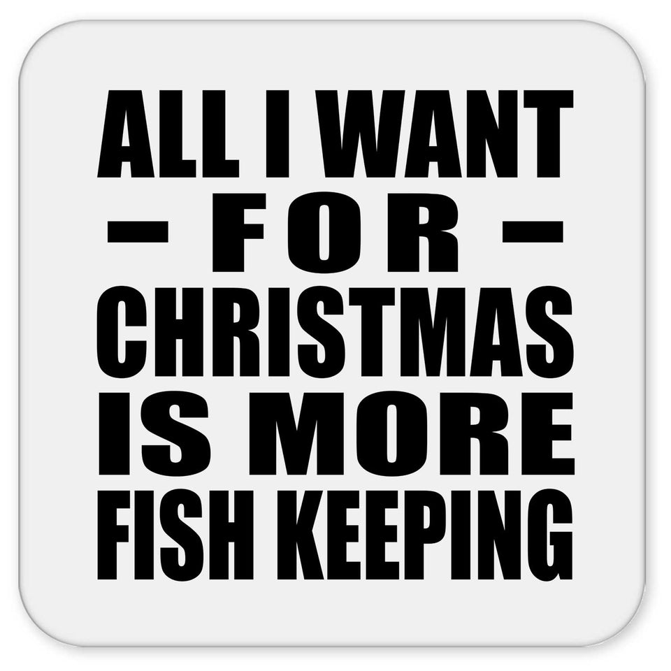 All I Want For Christmas Is More Fish Keeping - Drink Coaster