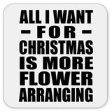 All I Want For Christmas Is More Flower Arranging - Drink Coaster