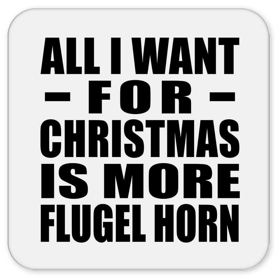 All I Want For Christmas Is More Flugel Horn - Drink Coaster