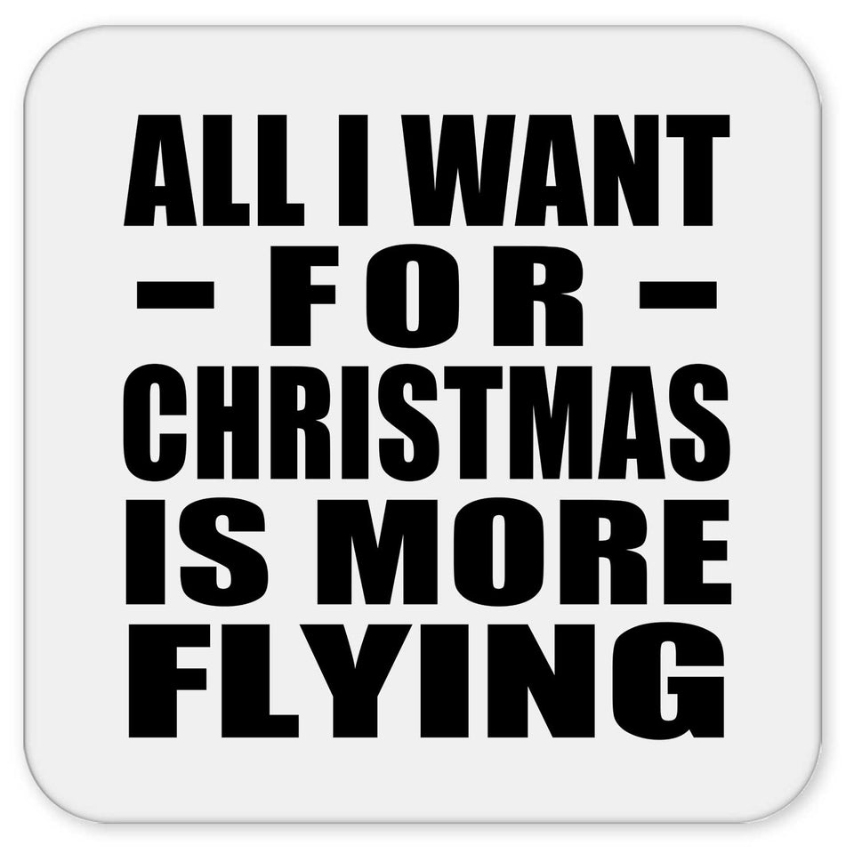 All I Want For Christmas Is More Flying - Drink Coaster