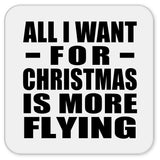 All I Want For Christmas Is More Flying - Drink Coaster