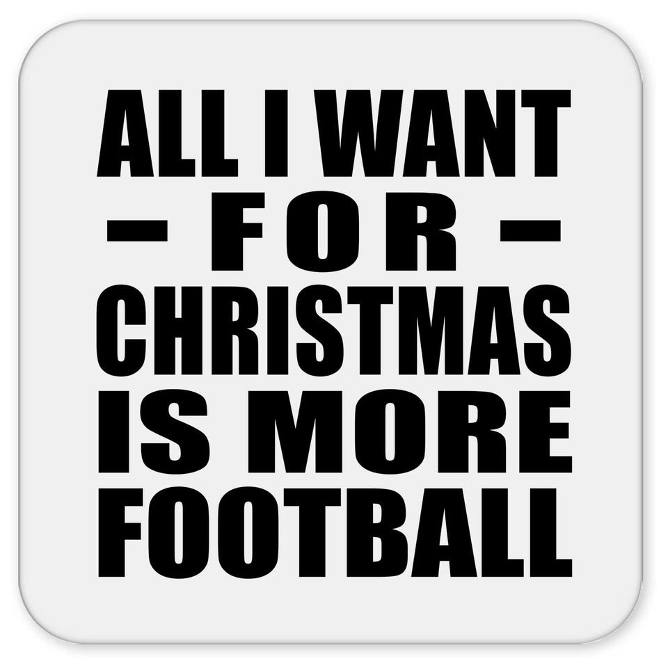 All I Want For Christmas Is More Football - Drink Coaster