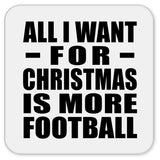 All I Want For Christmas Is More Football - Drink Coaster