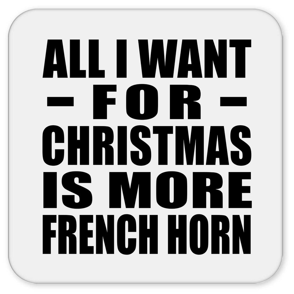 All I Want For Christmas Is More French Horn - Drink Coaster