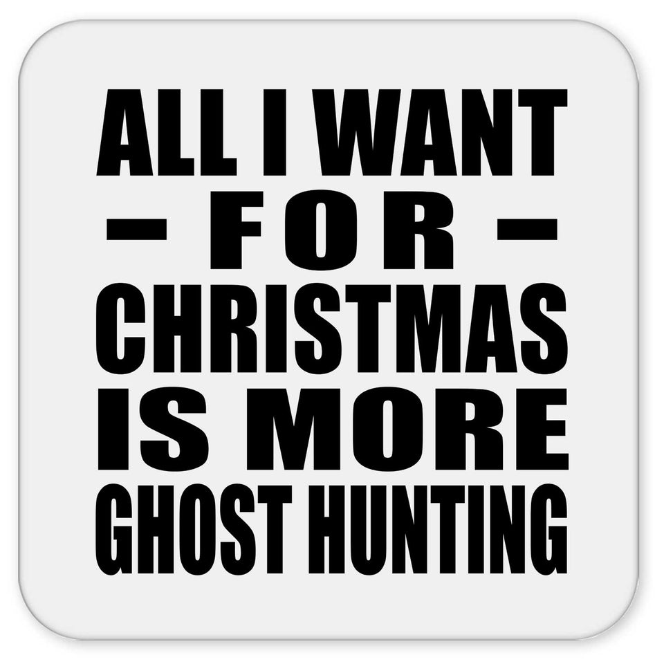 All I Want For Christmas Is More Ghost Hunting - Drink Coaster