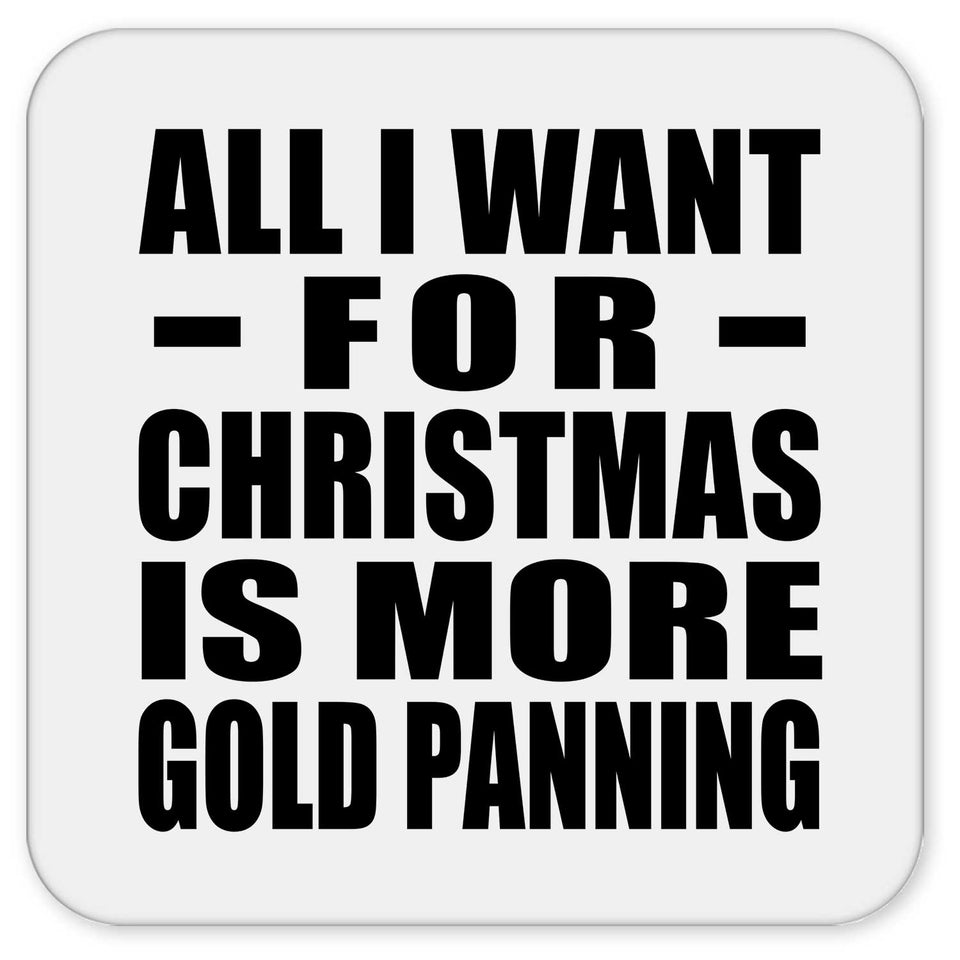 All I Want For Christmas Is More Gold Panning - Drink Coaster